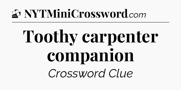 Toothy carpenter companion - Daily Themed Classic Crossword