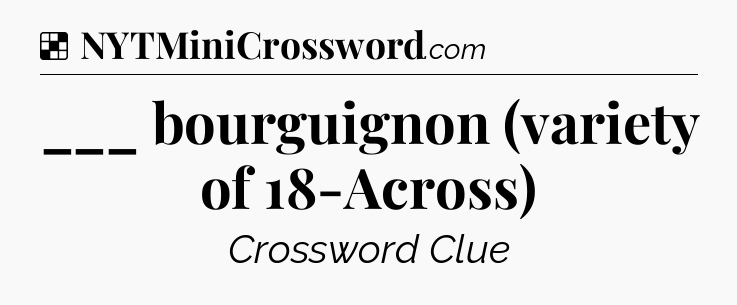 Solution: ___ bourguignon (variety of 18-Across) - NYT Crossword