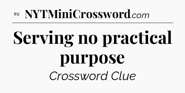 Serving no practical purpose - WSJ Crossword