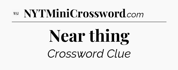 Near thing - WSJ Crossword