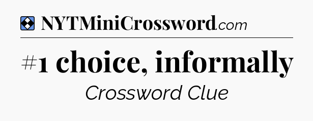 Solution: #1 choice, informally - NYT Mini Crossword