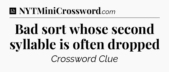 Bad sort whose second syllable is often dropped - LA Times Crossword