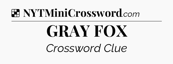 Solution: GRAY FOX - NYT Crossword