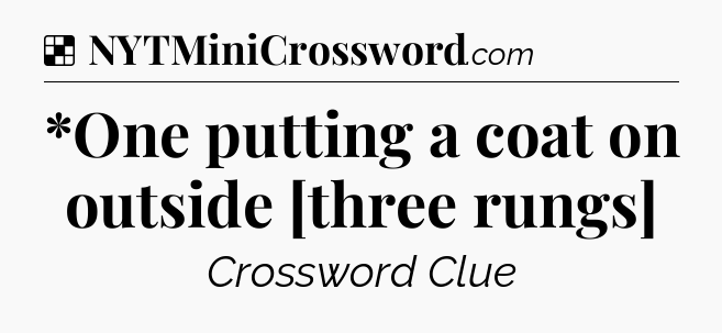 Solution: *One putting a coat on outside [three rungs] - NYT Crossword