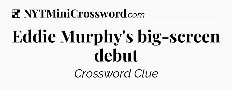 Solution: Eddie Murphy's big-screen debut - NYT Crossword