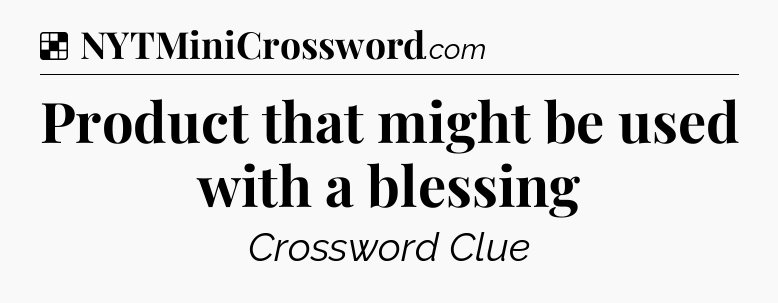 Solution: Product that might be used with a blessing - NYT Crossword