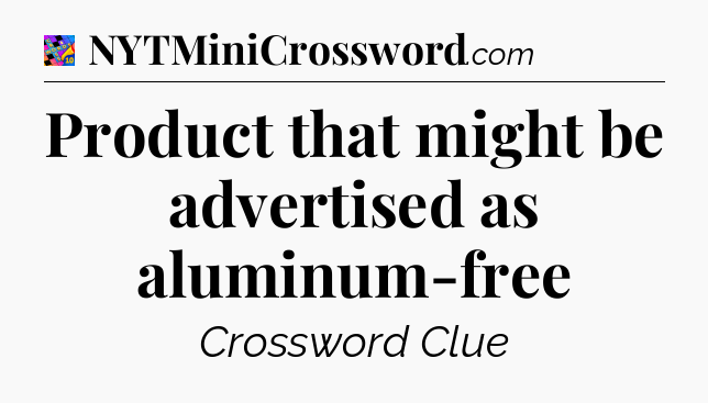 Product that might be advertised as aluminum-free Crossword Clue