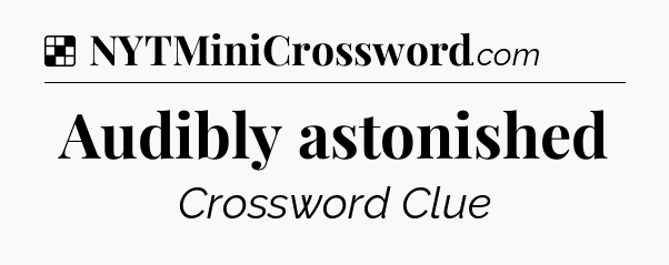 Solution: Audibly astonished - NYT Crossword