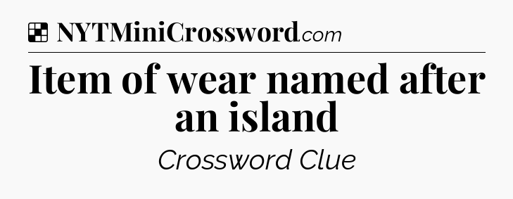 Solution: Item of wear named after an island - NYT Crossword