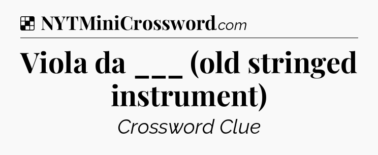 Solution: Viola da ___ (old stringed instrument) - NYT Crossword