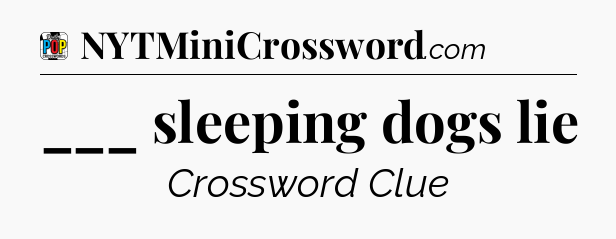 ___ sleeping dogs lie Crossword Clue