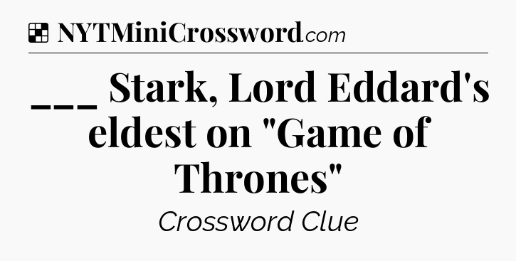 Solution: ___ Stark, Lord Eddard's eldest on 