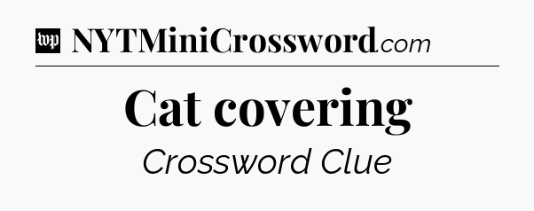 Cat covering Crossword Clue