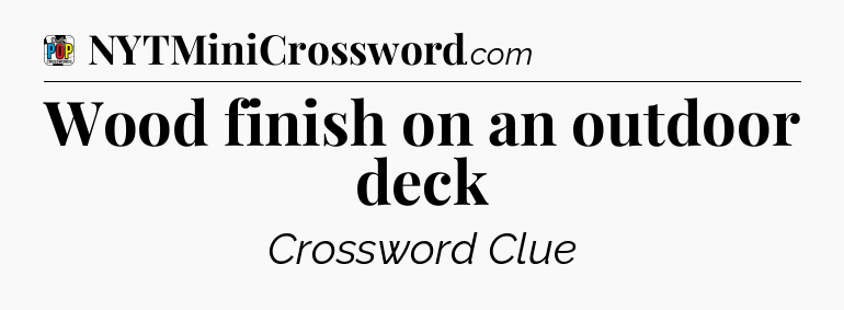 Wood finish on an outdoor deck Crossword Clue