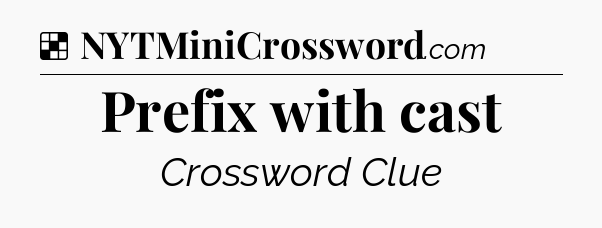 Solution: Prefix with cast - NYT Crossword