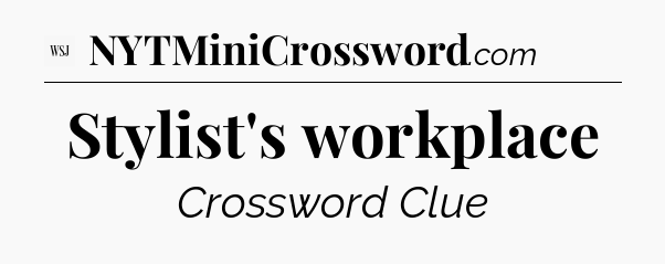 Stylist's workplace - WSJ Crossword