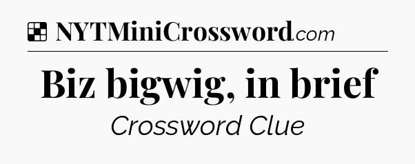 Solution: Biz bigwig, in brief - NYT Crossword
