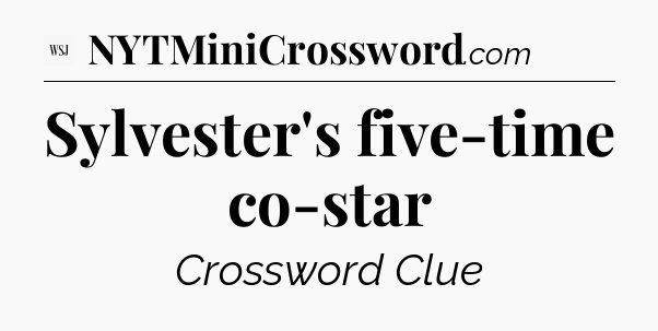 Sylvester's five-time co-star - WSJ Crossword