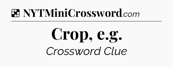 Solution: Crop, e.g - NYT Crossword