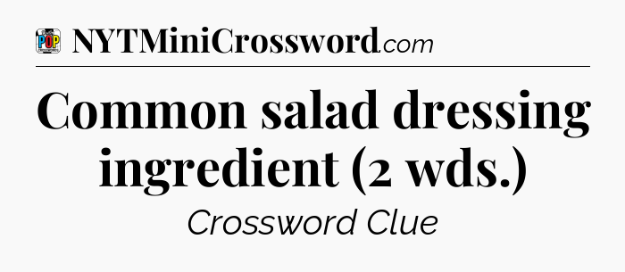 Common salad dressing ingredient (2 wds.) Crossword Clue