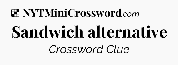 Solution: Sandwich alternative - NYT Crossword