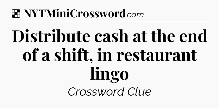 Solution: Distribute cash at the end of a shift, in restaurant lingo - NYT Crossword