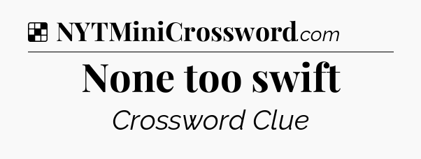 Solution: None too swift - NYT Crossword