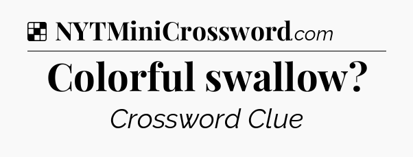 Solution: Colorful swallow - NYT Crossword