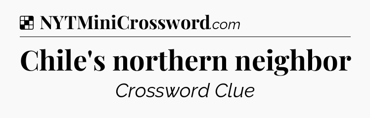 Solution: Chile's northern neighbor - NYT Crossword