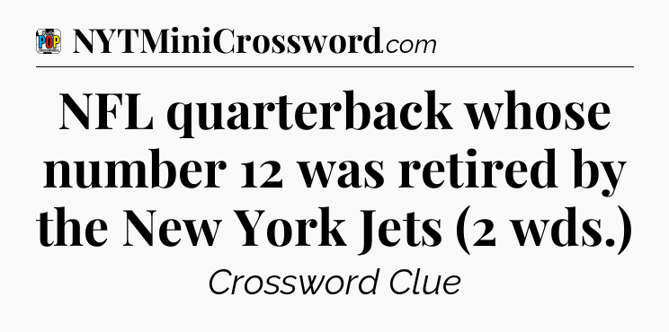 NFL quarterback whose number 12 was retired by the New York Jets (2 wds.) Crossword Clue