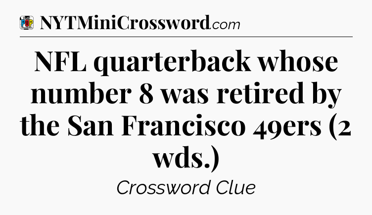 NFL quarterback whose number 8 was retired by the San Francisco 49ers (2 wds.) Crossword Clue