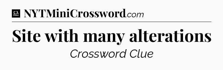 Site with many alterations - LA Times Crossword