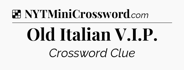 Solution: Old Italian V.I.P - NYT Crossword