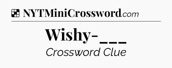 Solution: Wishy-___ - NYT Crossword