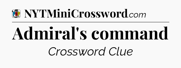 Admiral's command Crossword Clue