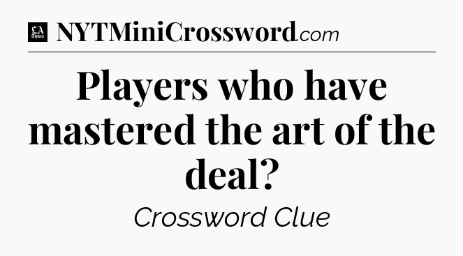 Players who have mastered the art of the deal - LA Times Crossword