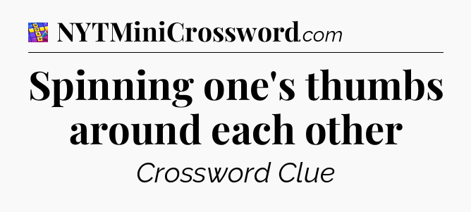 Spinning one's thumbs around each other Codycross