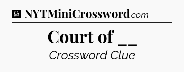 Court of __ - LA Times Crossword