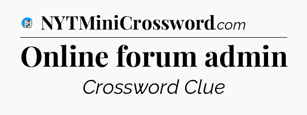 Online forum admin Crossword Clue