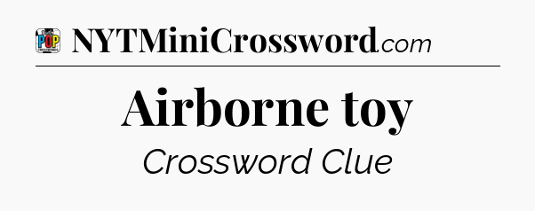 Airborne toy Crossword Clue
