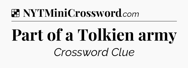 Solution: Part of a Tolkien army - NYT Crossword
