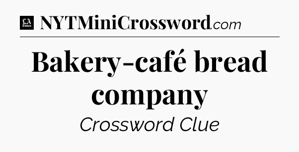 Bakery-café bread company - LA Times Crossword