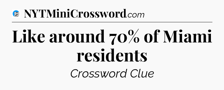 Like around 70% of Miami residents Crossword Clue
