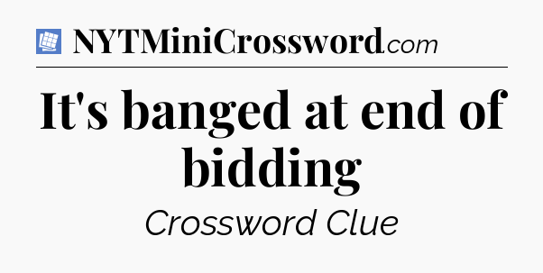 It's banged at end of bidding Puzzle Page Crossword Clue