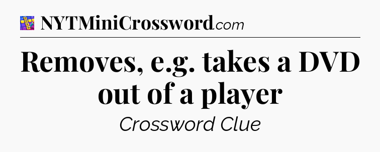 Removes, e.g. takes a DVD out of a player Codycross