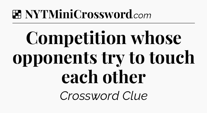 Solution: Competition whose opponents try to touch each other - NYT Crossword