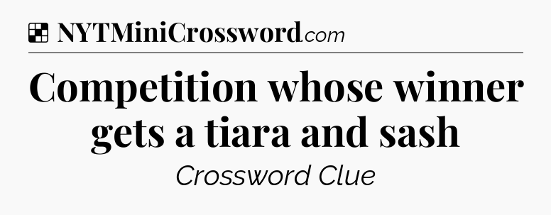 Solution: Competition whose winner gets a tiara and sash - NYT Crossword
