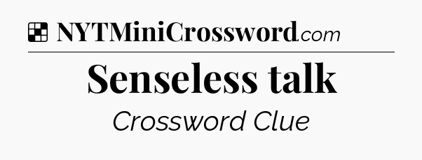 Solution: Senseless talk - NYT Crossword