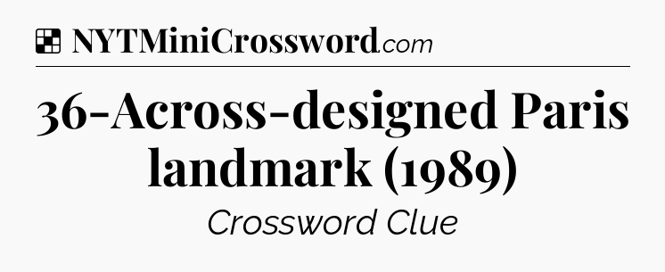 Solution: 36-Across-designed Paris landmark (1989) - NYT Crossword