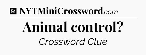 Animal control - LA Times Crossword